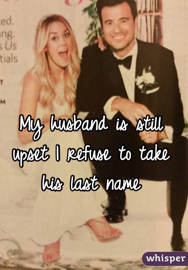 My husband is still upset I refuse to take his last name