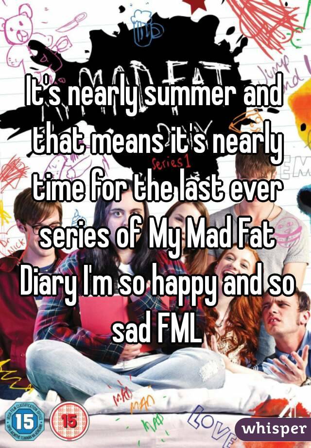 It's nearly summer and that means it's nearly time for the last ever series of My Mad Fat Diary I'm so happy and so sad FML