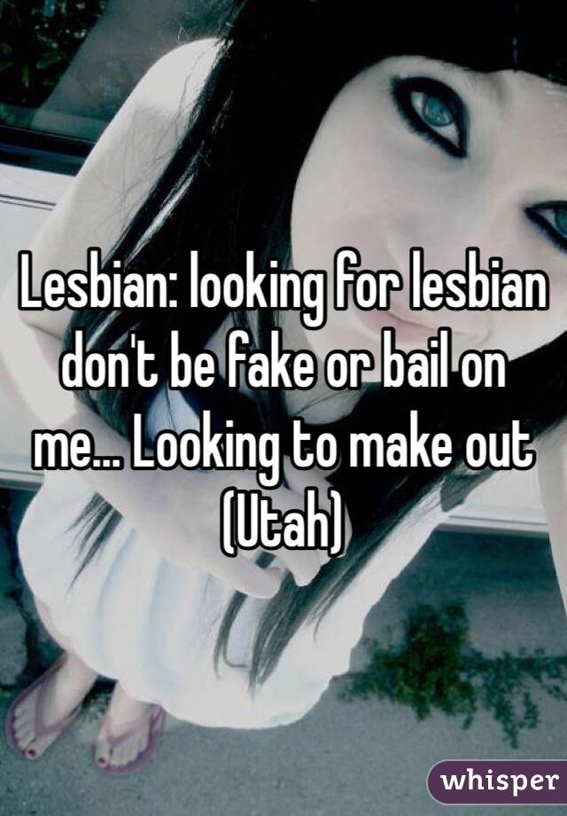 Lesbian: looking for lesbian don't be fake or bail on me... Looking to make out (Utah) 
