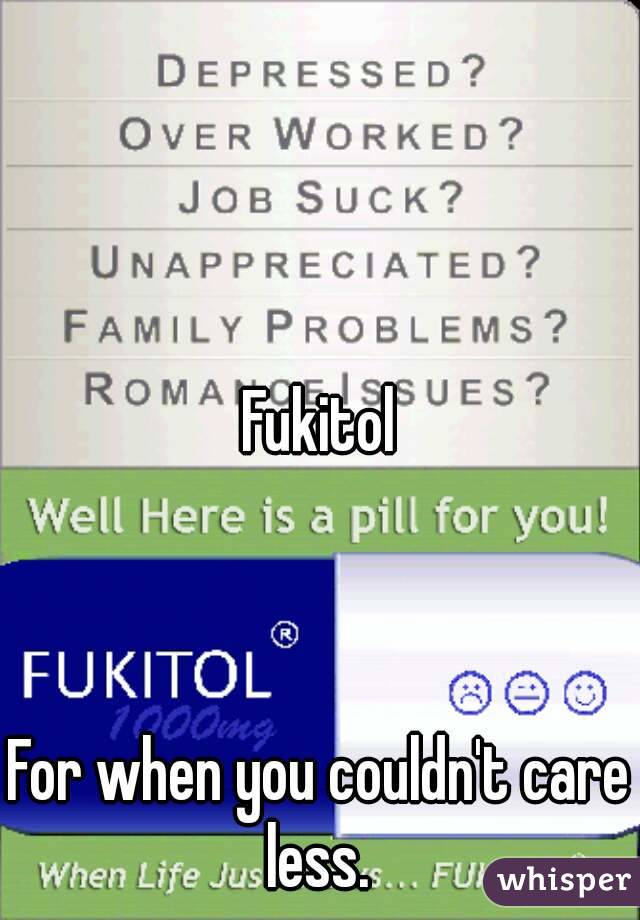 Fukitol



For when you couldn't care less. 