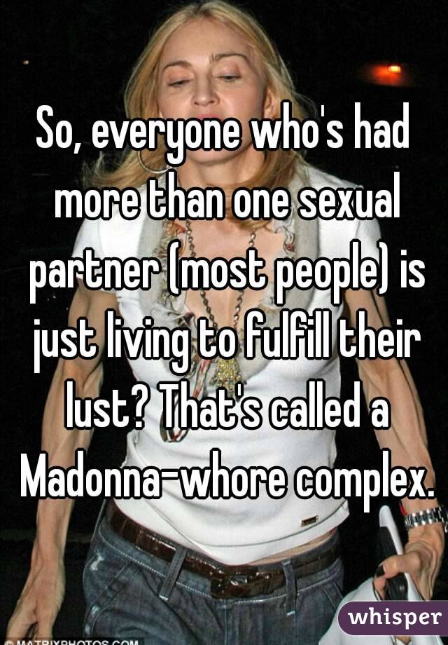 So, everyone who's had more than one sexual partner (most people) is just living to fulfill their lust? That's called a Madonna-whore complex.