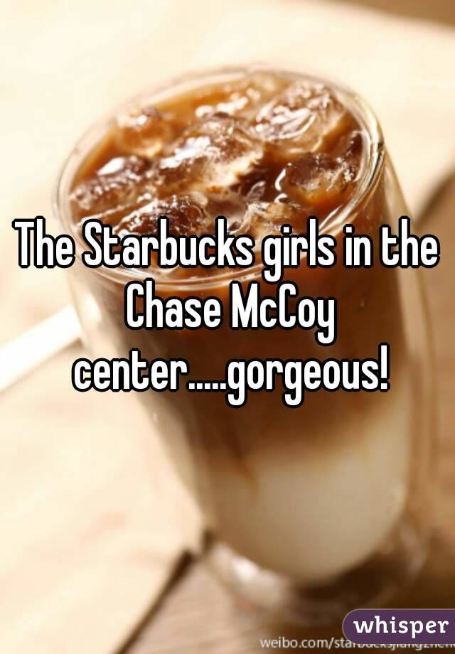The Starbucks girls in the Chase McCoy center.....gorgeous!