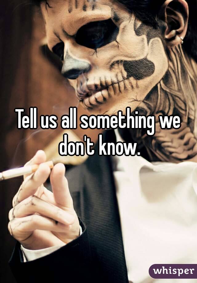 Tell us all something we don't know.