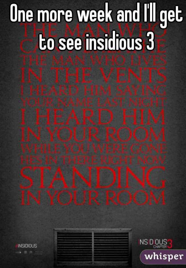 One more week and I'll get to see insidious 3 