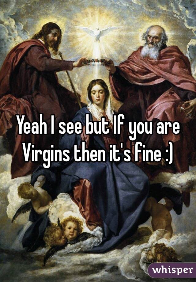 Yeah I see but If you are Virgins then it's fine :) 