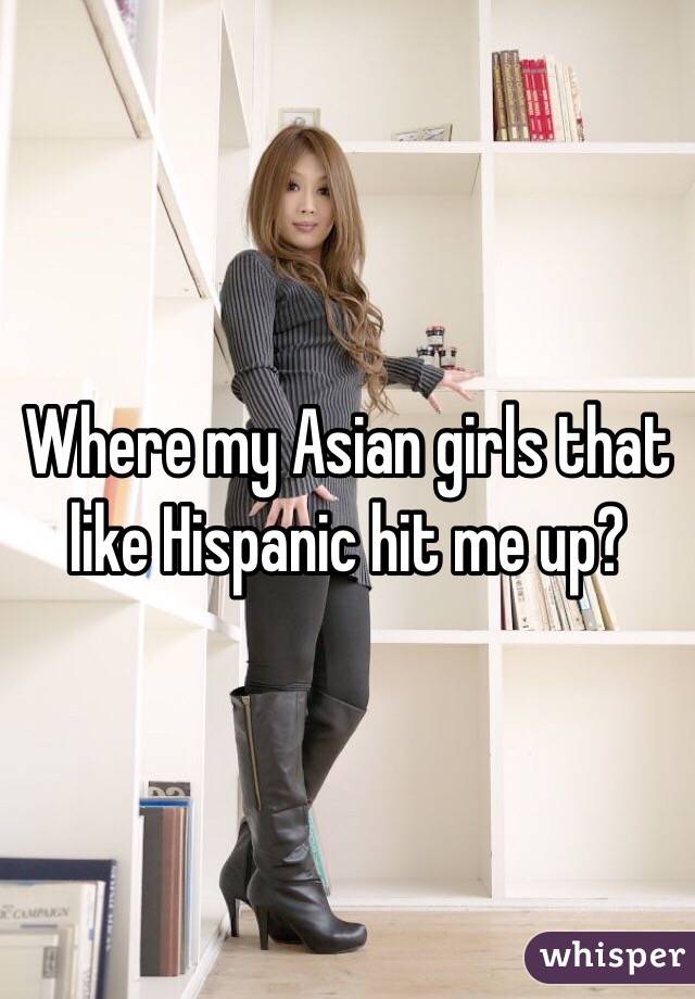 Where my Asian girls that like Hispanic hit me up?