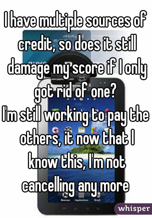 I have multiple sources of credit, so does it still damage my score if I only got rid of one? 
I'm still working to pay the others, it now that I know this, I'm not cancelling any more 