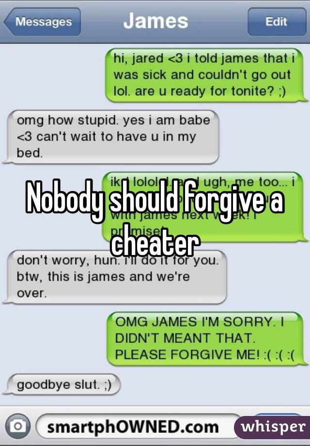 Nobody should forgive a cheater