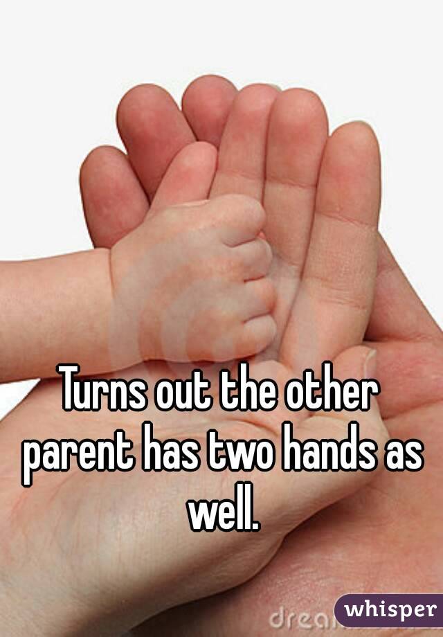 Turns out the other parent has two hands as well.