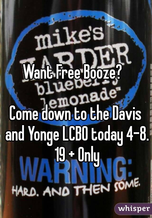 Want Free Booze?  

Come down to the Davis and Yonge LCBO today 4-8. 19 + Only
