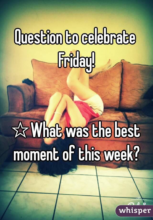 Question to celebrate Friday!


☆What was the best moment of this week?