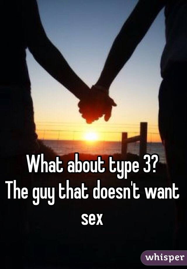 What about type 3?
The guy that doesn't want sex