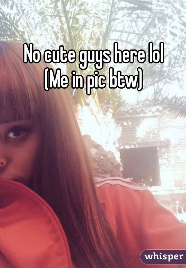 No cute guys here lol
(Me in pic btw)