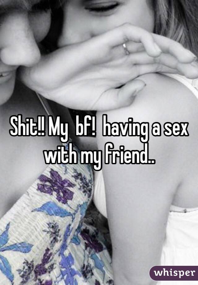 Shit!! My  bf!  having a sex with my friend.. 