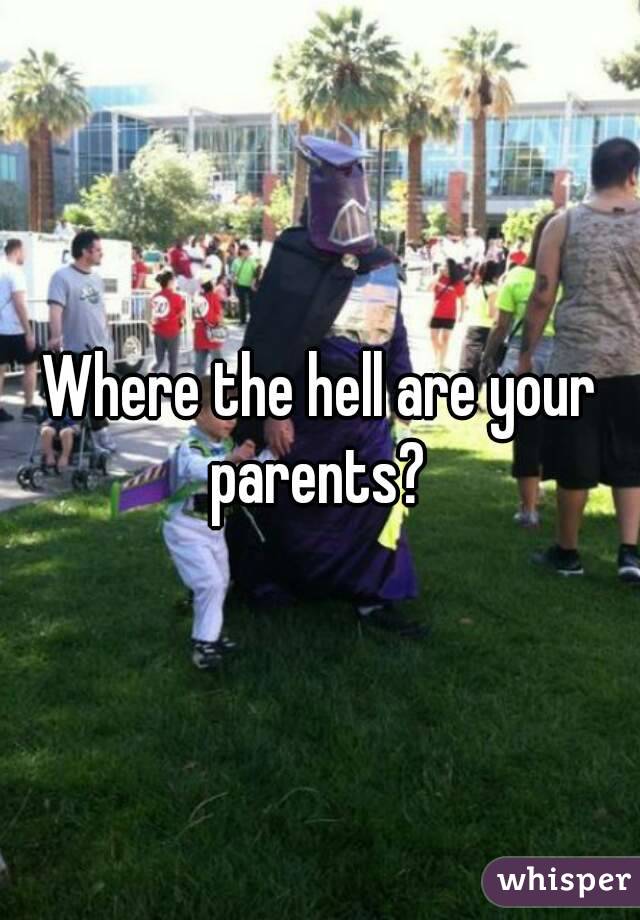 Where the hell are your parents? 