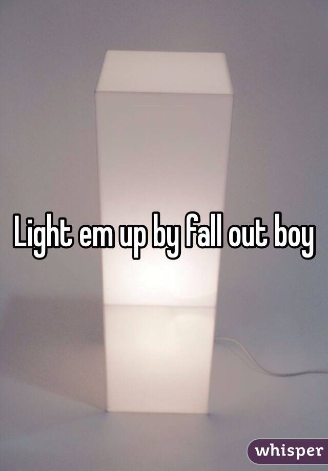 Light em up by fall out boy