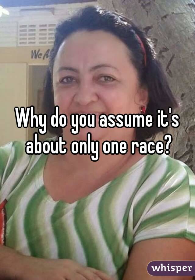 Why do you assume it's about only one race?