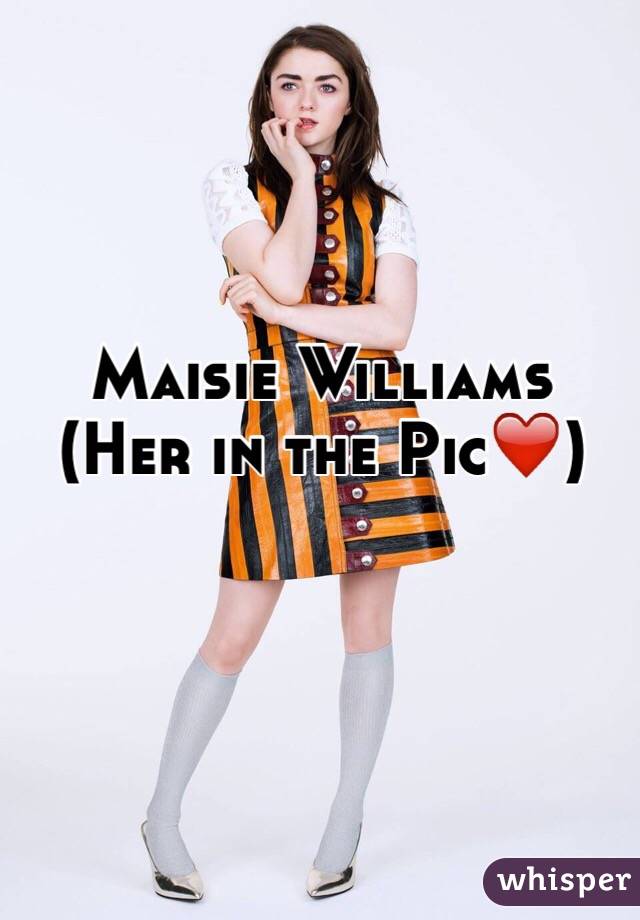 Maisie Williams
(Her in the Pic❤️)