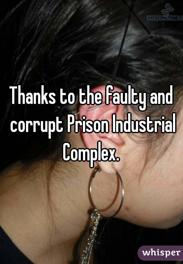 Thanks to the faulty and corrupt Prison Industrial Complex. 