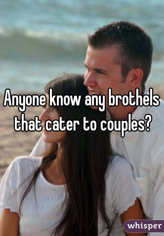 Anyone know any brothels that cater to couples?