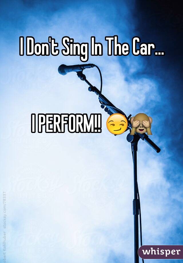 I Don't Sing In The Car...


I PERFORM!! 😏🙈