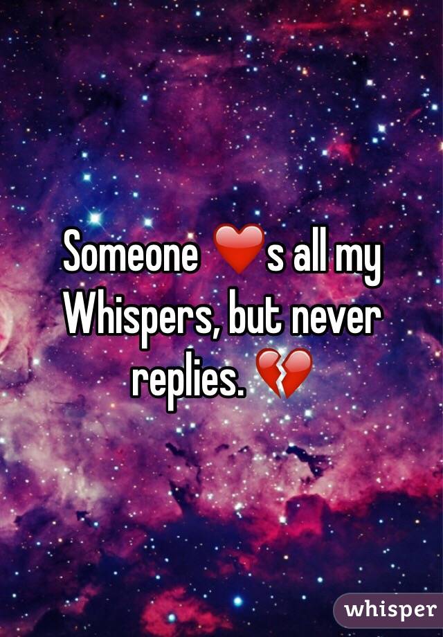 Someone ❤️s all my Whispers, but never replies. 💔