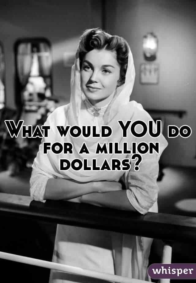 What would YOU do for a million dollars?