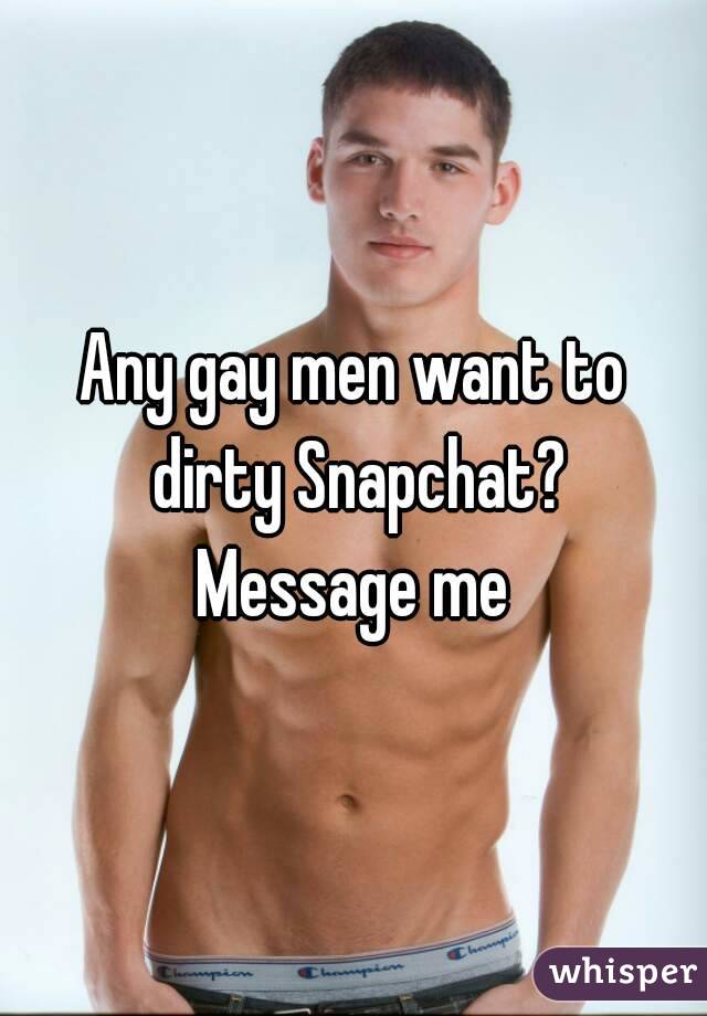 Any gay men want to dirty Snapchat?
Message me