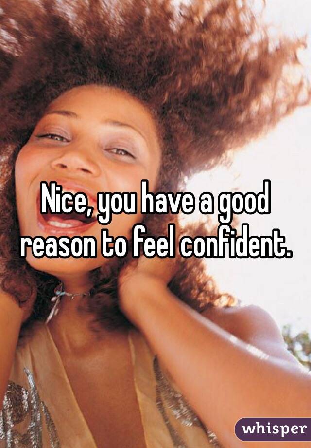 Nice, you have a good reason to feel confident.  