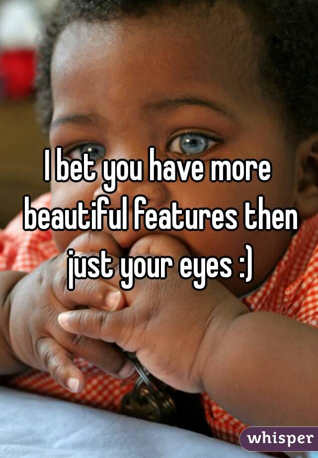 I bet you have more beautiful features then just your eyes :)