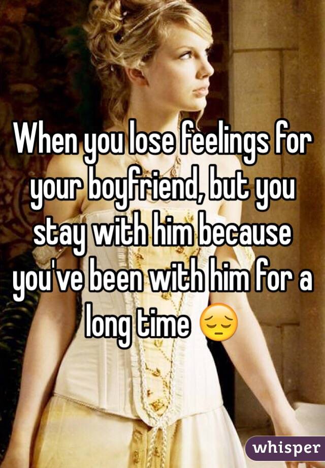 When you lose feelings for your boyfriend, but you stay with him because you've been with him for a long time 😔