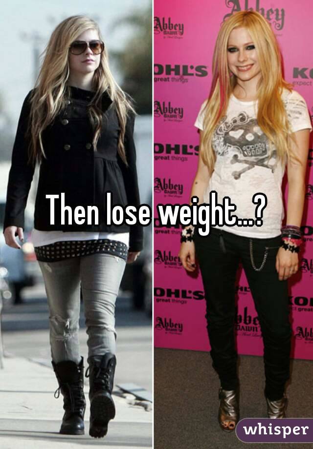 Then lose weight...?