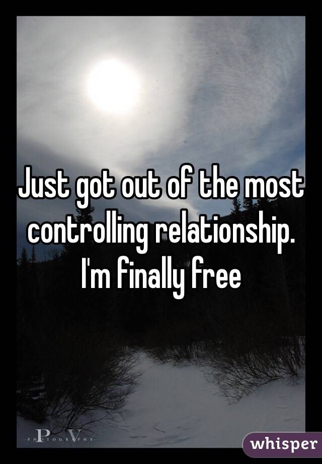 Just got out of the most controlling relationship.
I'm finally free