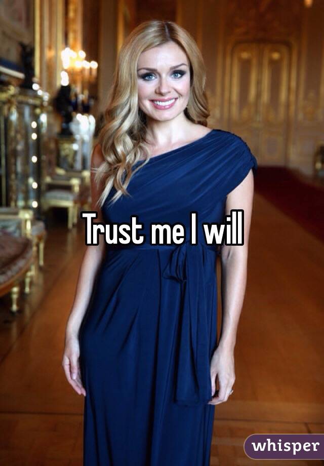 Trust me I will 