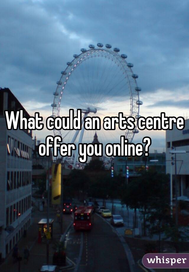 What could an arts centre offer you online?