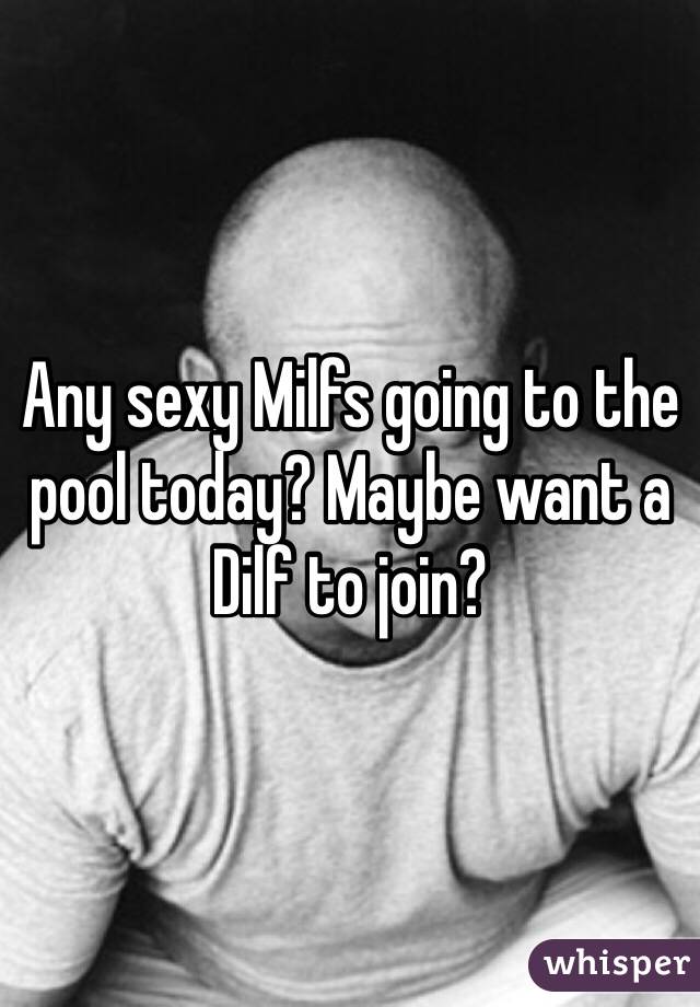 Any sexy Milfs going to the pool today? Maybe want a Dilf to join?