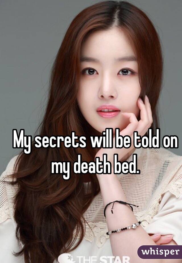 My secrets will be told on my death bed. 