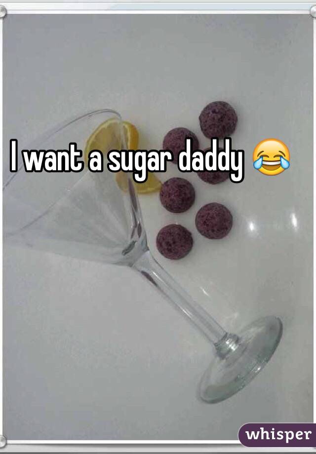I want a sugar daddy 😂