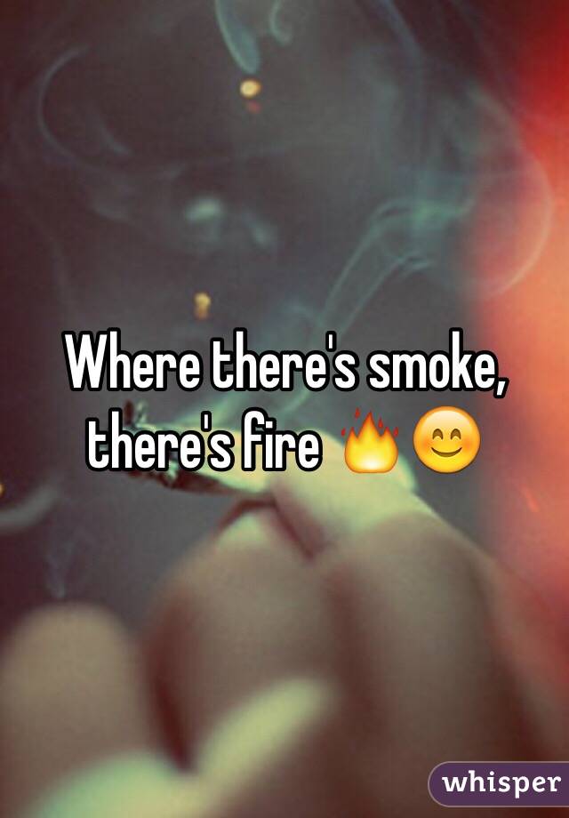Where there's smoke, there's fire 🔥😊