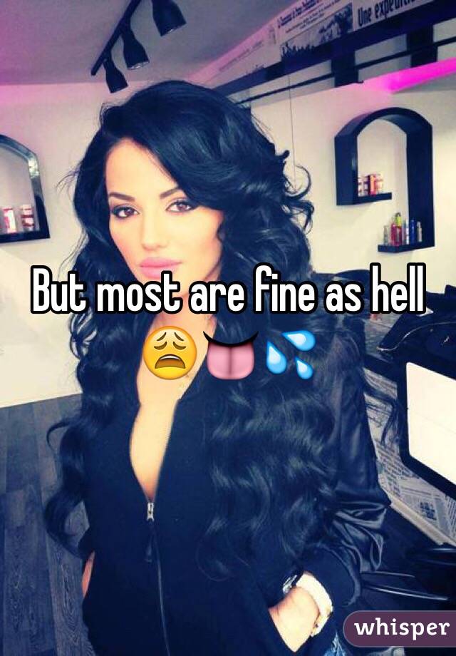 But most are fine as hell 😩👅💦