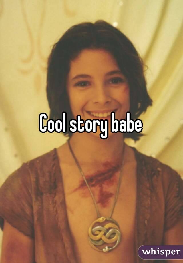 Cool story babe