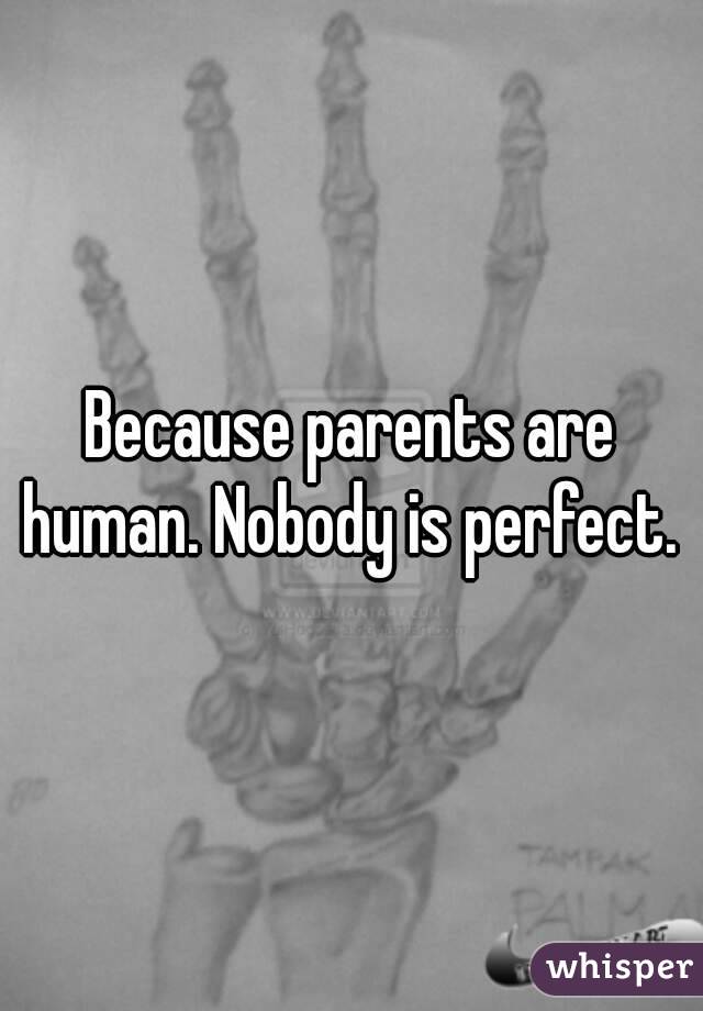 Because parents are human. Nobody is perfect. 