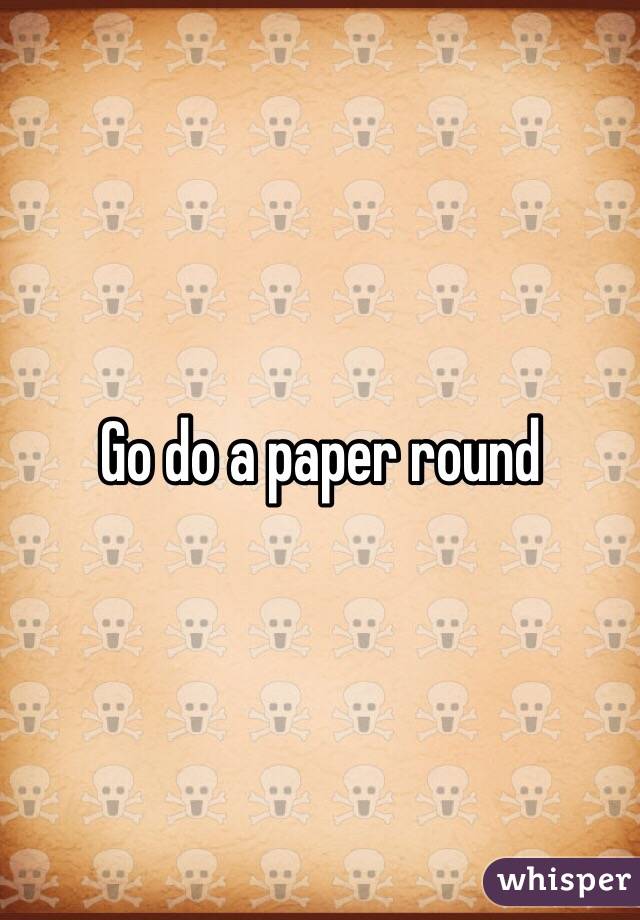 Go do a paper round 