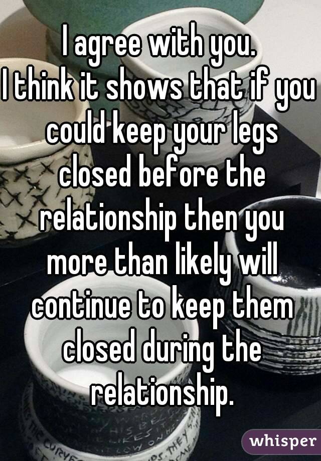 I agree with you.
I think it shows that if you could keep your legs closed before the relationship then you more than likely will continue to keep them closed during the relationship.