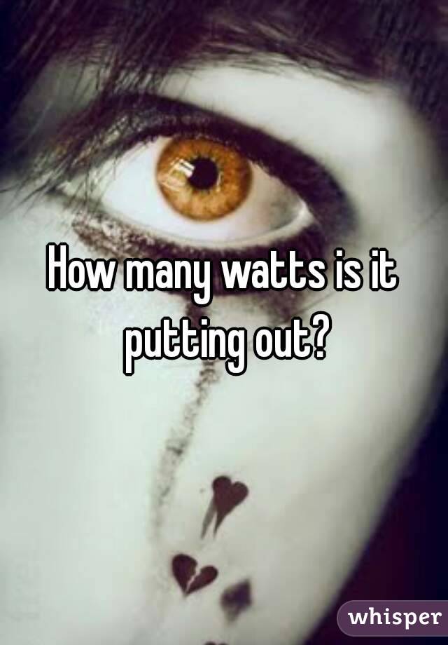 How many watts is it putting out?