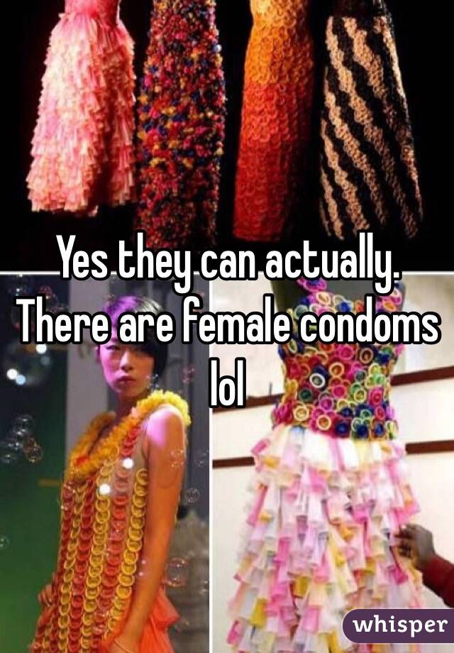 Yes they can actually. There are female condoms lol 