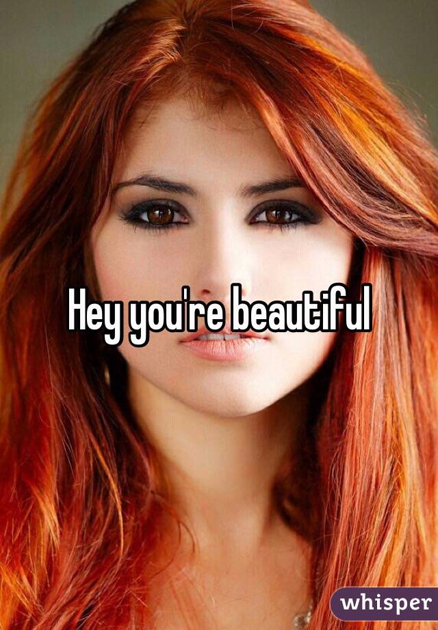 Hey you're beautiful 