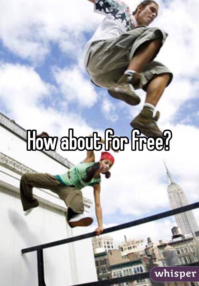 How about for free?