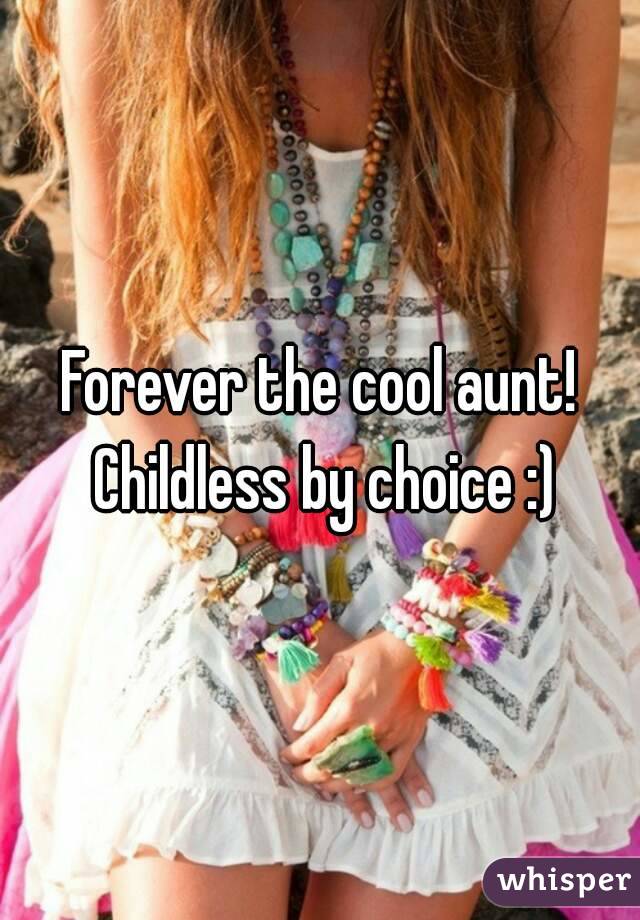 Forever the cool aunt! Childless by choice :)