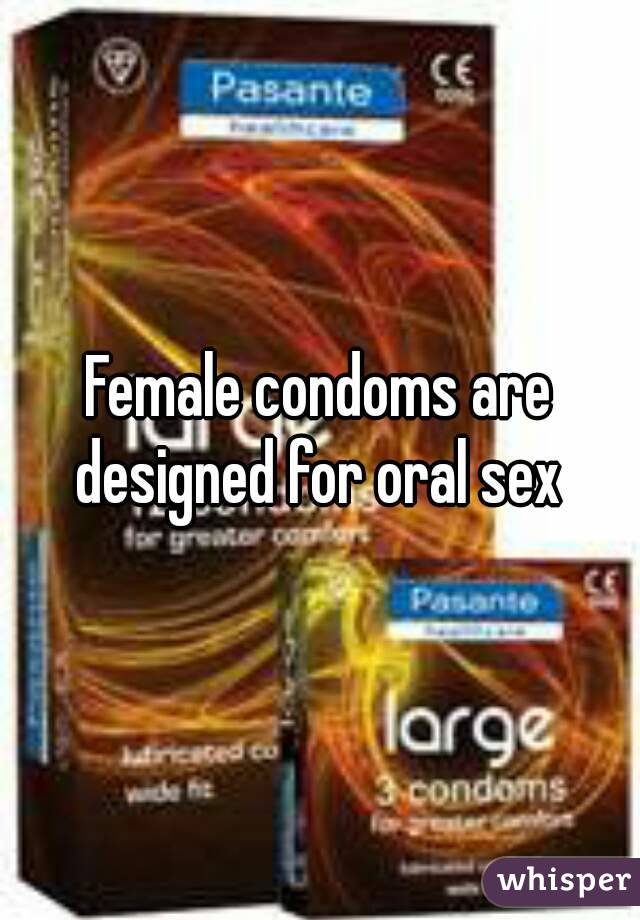 Female condoms are designed for oral sex 